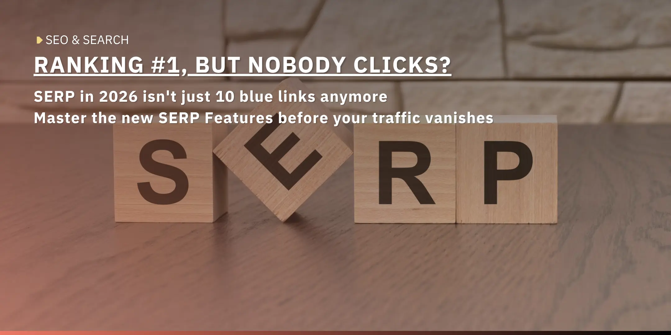Wooden blocks spelling "SERP" — SEO article on why ranking #1 gets no clicks as SERP Features change in 202