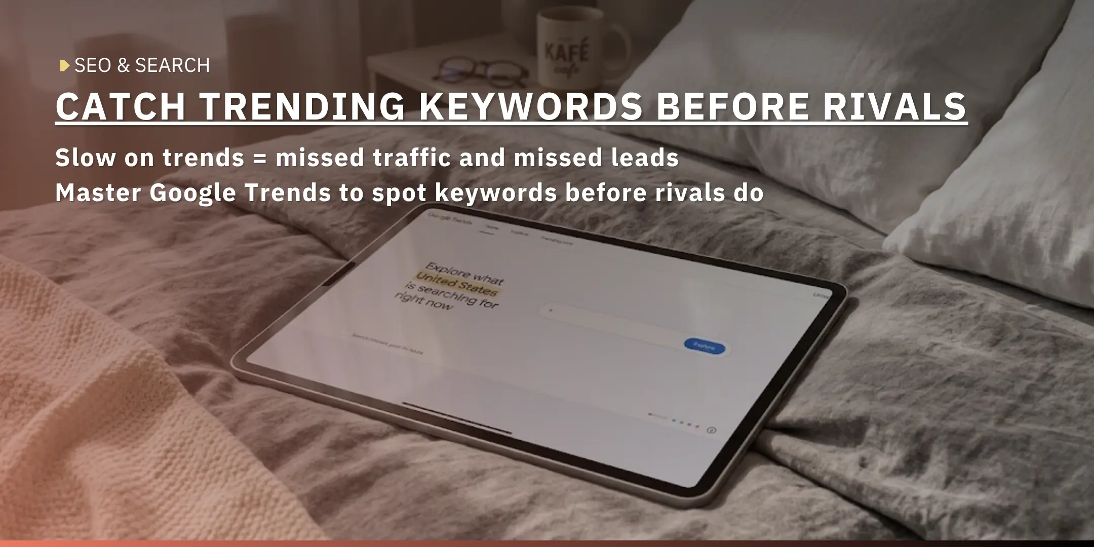 Tablet on a bed showing the Google Trends homepage — cover image for an SEO article on catching trending keywords before competitors